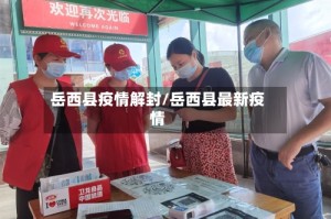 岳西县疫情解封/岳西县最新疫情