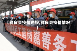 【彝良县疫情通报,彝良县疫情情况】