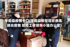 平阳县疫情卡口(平阳县新型冠状病毒肺炎疫情 防控工作领导小组办公室)