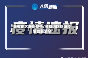 黄梅地区新闻疫情/黄梅地区新闻疫情最新消息