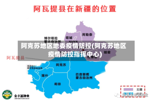 阿克苏地区地委疫情防控(阿克苏地区疫情防控指挥中心)