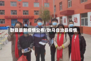 耿县最新疫情公布/耿马自治县疫情