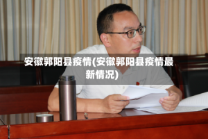 安徽郭阳县疫情(安徽郭阳县疫情最新情况)