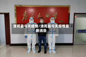清苑县今天疫情/清苑县今天疫情最新消息