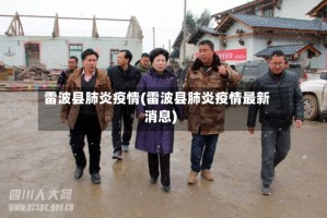 雷波县肺炎疫情(雷波县肺炎疫情最新消息)