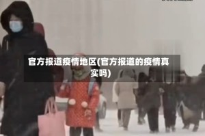 官方报道疫情地区(官方报道的疫情真实吗)