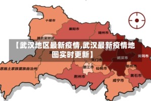 【武汉地区最新疫情,武汉最新疫情地图实时更新】