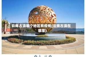 云南古滇哪个地区有疫情(云南古滇在哪里)