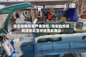 淘宝疫情停发严重地区/淘宝疫情期间该地区暂停销售此商品