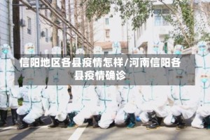 信阳地区各县疫情怎样/河南信阳各县疫情确诊