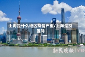上海是什么地区疫情严重/上海是疫区吗