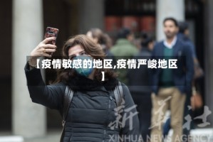 【疫情敏感的地区,疫情严峻地区】