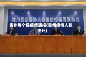 贵州每个县疫情通报(贵州疫情人数统计)
