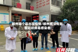 郴州哪个县出现疫情/郴州有没有新型冠状病毒感染者