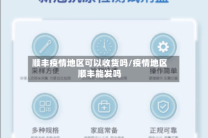 顺丰疫情地区可以收货吗/疫情地区顺丰能发吗