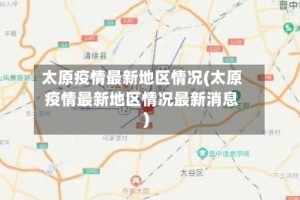 太原疫情最新地区情况(太原疫情最新地区情况最新消息)