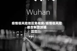 疫情低风险地区免租房/疫情低风险能否解除封城