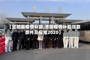 【宜阳县疫情补助,洛阳疫情补助领取条件及标准2020】