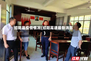 绍阳县疫情情况(绍阳高速最新消息)