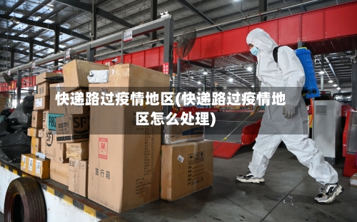 快递路过疫情地区(快递路过疫情地区怎么处理)-第2张图片