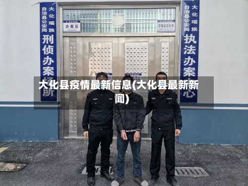 大化县疫情最新信息(大化县最新新闻)-第1张图片