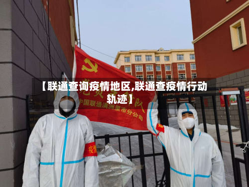 【联通查询疫情地区,联通查疫情行动轨迹】-第2张图片