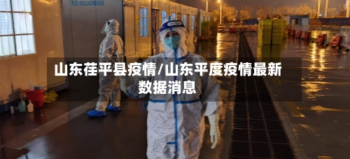 山东荏平县疫情/山东平度疫情最新数据消息-第2张图片