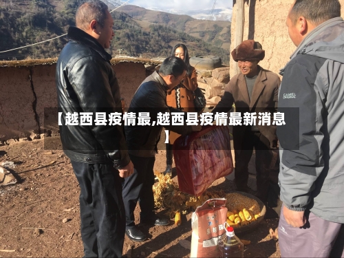 【越西县疫情最,越西县疫情最新消息】-第1张图片