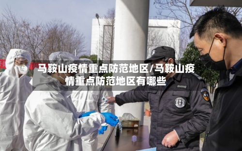 马鞍山疫情重点防范地区/马鞍山疫情重点防范地区有哪些-第1张图片