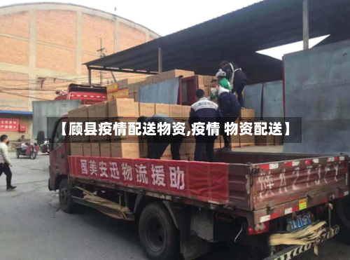 【顾县疫情配送物资,疫情 物资配送】-第3张图片