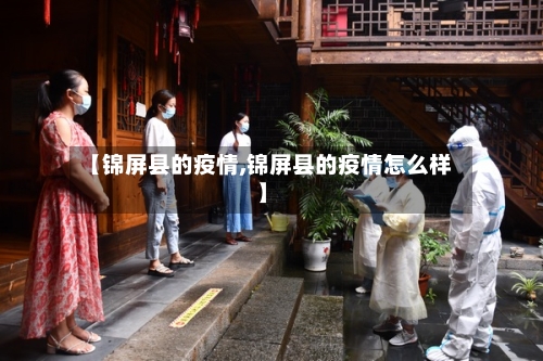 【锦屏县的疫情,锦屏县的疫情怎么样】-第1张图片