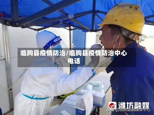 临朐县疫情防治/临朐县疫情防治中心电话-第1张图片