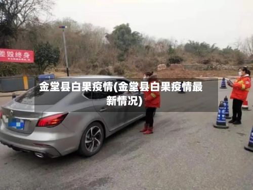 金堂县白果疫情(金堂县白果疫情最新情况)-第1张图片