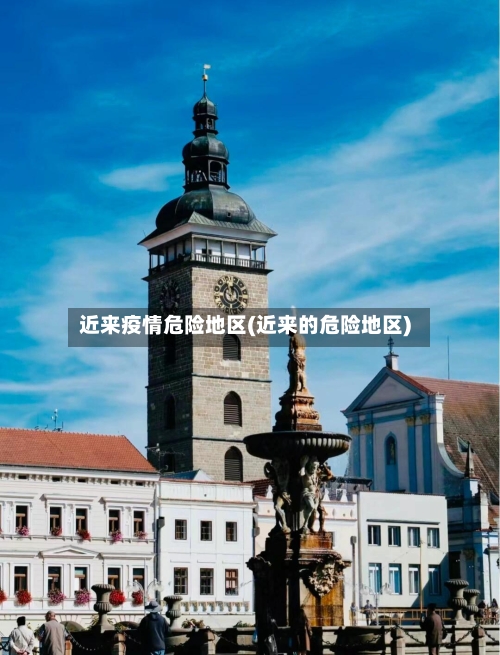 近来疫情危险地区(近来的危险地区)-第1张图片