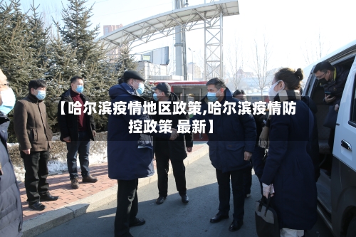 【哈尔滨疫情地区政策,哈尔滨疫情防控政策 最新】-第3张图片
