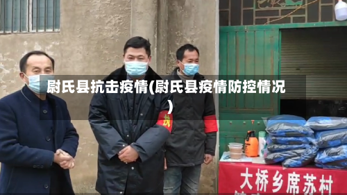 尉氏县抗击疫情(尉氏县疫情防控情况)-第1张图片
