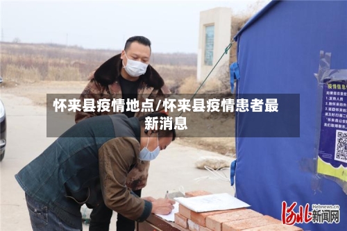 怀来县疫情地点/怀来县疫情患者最新消息-第3张图片