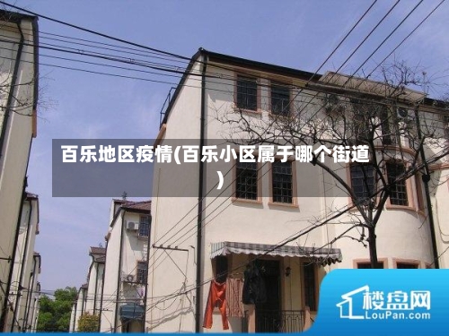 百乐地区疫情(百乐小区属于哪个街道)-第1张图片