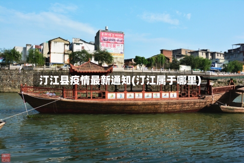 汀江县疫情最新通知(汀江属于哪里)-第1张图片