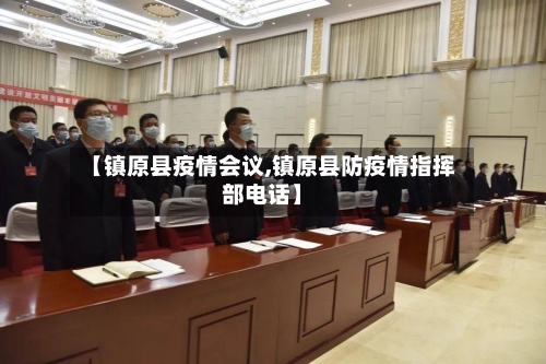 【镇原县疫情会议,镇原县防疫情指挥部电话】-第1张图片