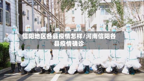 信阳地区各县疫情怎样/河南信阳各县疫情确诊-第1张图片