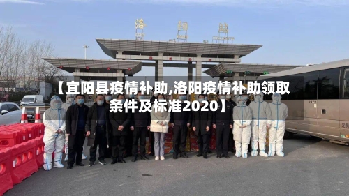 【宜阳县疫情补助,洛阳疫情补助领取条件及标准2020】-第1张图片