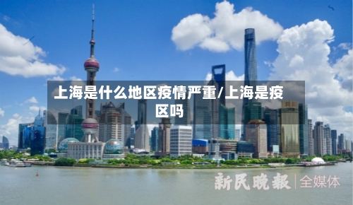 上海是什么地区疫情严重/上海是疫区吗-第1张图片