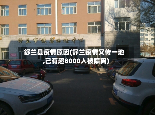 舒兰县疫情原因(舒兰疫情又传一地,已有超8000人被隔离)-第3张图片