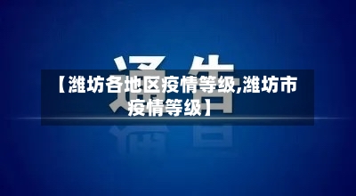 【潍坊各地区疫情等级,潍坊市疫情等级】-第2张图片