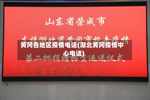 黄冈各地区疫情电话(湖北黄冈疫情中心电话)-第1张图片