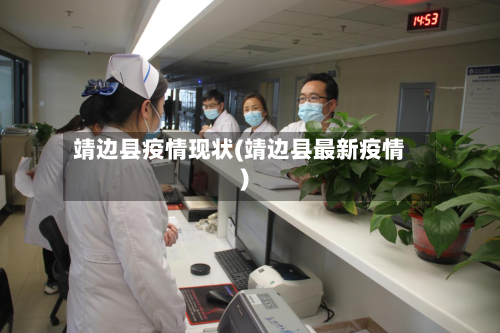 靖边县疫情现状(靖边县最新疫情)-第2张图片