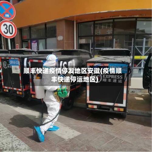 顺丰快递疫情停发地区安徽(疫情顺丰快递停运地区)-第3张图片
