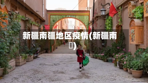 新疆南疆地区疫情(新疆南彊)-第1张图片