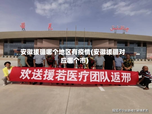 安徽援疆哪个地区有疫情(安徽援疆对应哪个市)-第2张图片